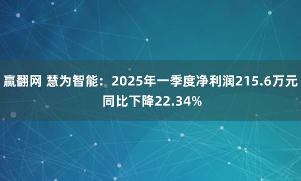 赢翻网 慧为智能：2025年一季度净利润215.6万元 同比下降22.34%